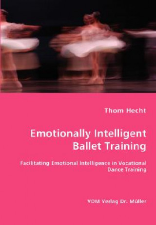 Książka Emotionally Intelligent Ballet Training- Facilitating Emotional Intelligence in Vocational Dance Training Thom Hecht