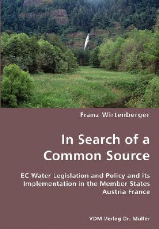 Carte In Search of a Common Source- EC Water Legislation and Policy and its Implementation in the Member States Austria France Franz Wirtenberger