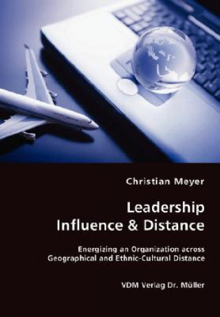 Kniha Leadership Influence & Distance - Energizing an Organization across Geographical and Ethnic-Cultural Distance Christian Meyer