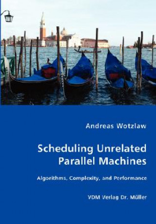 Carte Scheduling Unrelated Parallel Machines- Algorithms, Complexity, and Performance Andreas Wotzlaw