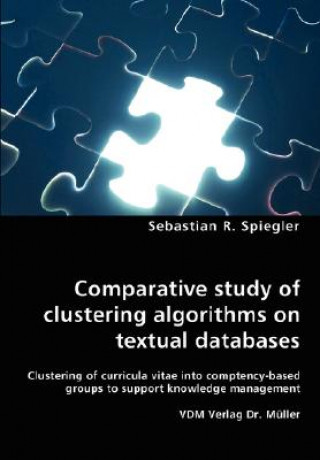 Kniha Comparative study of clustering algorithms on textual databases - Clustering of curricula vitae into comptency-based groups to support knowledge manag Sebastian R Spiegler