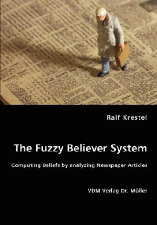 Kniha Fuzzy Believer System. Computing Beliefs by analyzing Newspaper Articles Ralf Krestel