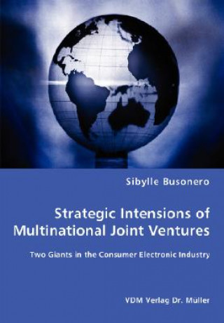 Könyv Strategic Intensions of Multinational Joint Ventures - Two Giants in the Consumer Electronic Industry Sibylle Busonero