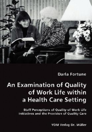 Könyv Examination of Quality of Work Life within a Health Care Setting Darla Fortune