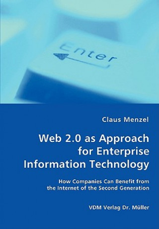 Kniha Web 2.0 as Approach for Enterprise Information Technology - How Companies Can Benefit from the Internet of the Second Generation Claus Menzel