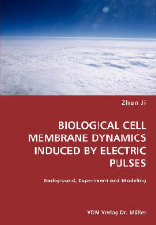 Buch BIOLOGICAL CELL MEMBRANE DYNAMICS INDUCED BY ELECTRIC PULSES- Background, Experiment and Modeling Zhen Ji