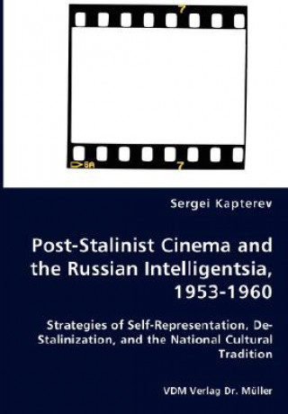Knjiga Post-Stalinist Cinema and the Russian Intelligentsia, 1953-1960 - Strategies of Self-Representation, De-Stalinization, and the National Cultural Tradi Sergei Kapterev