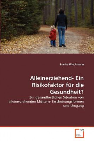 Kniha Alleinerziehend- Ein Risikofaktor fur die Gesundheit? Franka Wiechmann