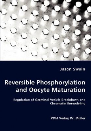 Carte Reversible Phosphorylation and Oocyte Maturation - Regulation of Germinal Vesicle Breakdown and Chromatin Remodeling Jason Swain