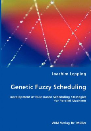 Kniha Genetic Fuzzy Scheduling Joachim Lepping