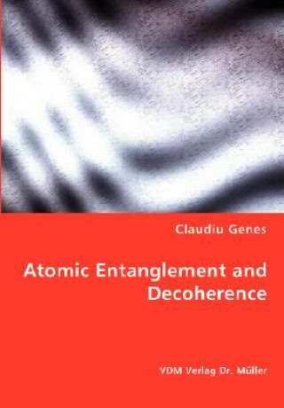 Kniha Atomic Entanglement and Decoherence Claudiu Genes