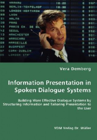 Carte Information Presentation in Spoken Dialogue Systems - Building More Effective Dialogue Systems by Structuring Information and Tailoring Presentation t Vera Demberg