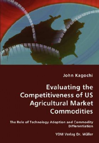 Livre Evaluating the Competitiveness of US Agricultural Market Commodities - The Role of Technology Adoption and Commodity Differentiation John Kagochi