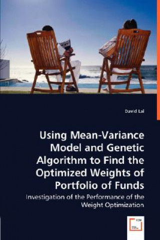 Kniha Using Mean-Variance Model and Genetic Algorithm to Find the Optimized Weights of Portfolio of Funds Lai