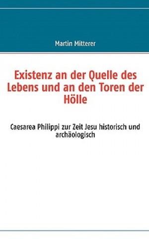 Book Existenz an der Quelle des Lebens und an den Toren der Hoelle Martin Mitterer