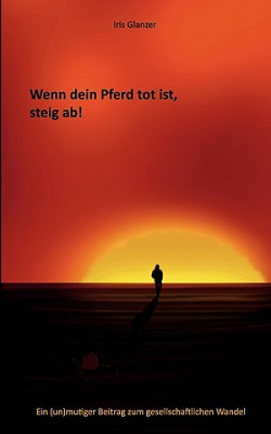 Kniha Wenn dein Pferd tot ist, steig ab! Iris Glanzer