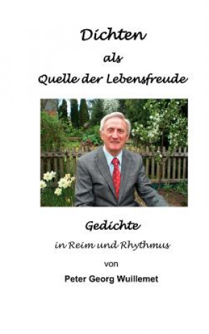 Kniha Dichten als Quelle der Lebensfreude Peter Georg Wuillemet