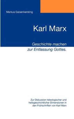 Könyv Karl Marx - Geschichte machen zur Entlassung Gottes. Markus Gaisenkersting