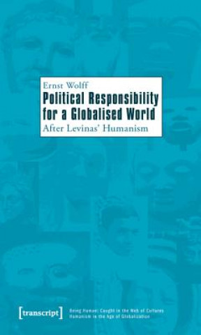 Kniha Political Responsibility for a Globalised World - After Levinas' Humanism Ernst Wolff