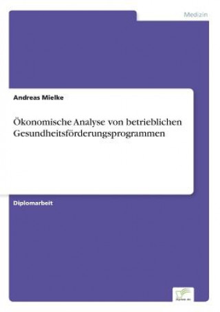 Kniha OEkonomische Analyse von betrieblichen Gesundheitsfoerderungsprogrammen Andreas Mielke