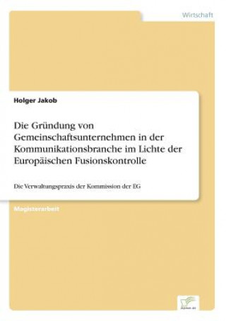 Książka Grundung von Gemeinschaftsunternehmen in der Kommunikationsbranche im Lichte der Europaischen Fusionskontrolle Holger Jakob