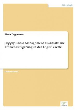 Книга Supply Chain Management als Ansatz zur Effizienzsteigerung in der Logistikkette Elena Tsyganova