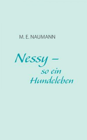 Könyv Nessy - so ein Hundeleben M E Naumann