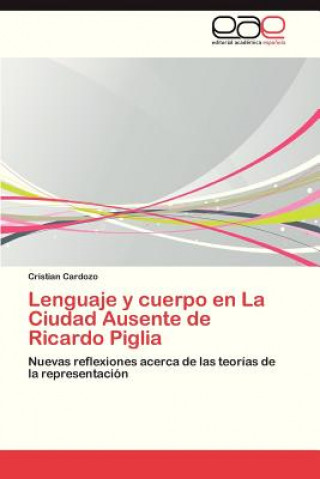 Книга Lenguaje y Cuerpo En La Ciudad Ausente de Ricardo Piglia Cardozo Cristian