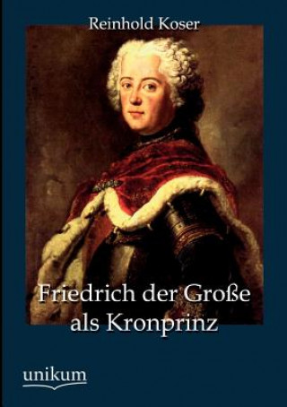 Carte Friedrich Der Gro E ALS Kronprinz Reinhold Koser