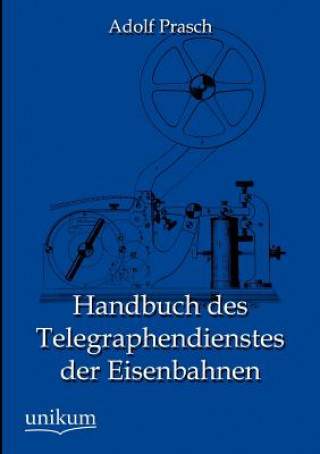 Kniha Handbuch des Telegraphendienstes der Eisenbahnen Adolf Prasch