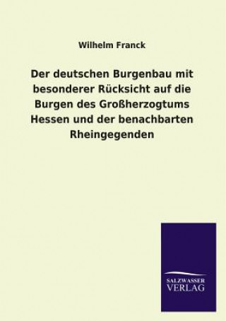 Könyv Deutschen Burgenbau Mit Besonderer Rucksicht Auf Die Burgen Des Grossherzogtums Hessen Und Der Benachbarten Rheingegenden Wilhelm Franck
