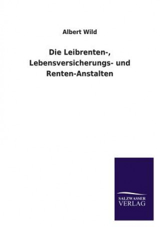 Книга Leibrenten-, Lebensversicherungs- Und Renten-Anstalten Albert Wild