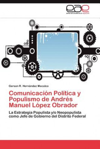 Knjiga Comunicacion Politica y Populismo de Andres Manuel Lopez Obrador Gerson R Hernandez Mecalco