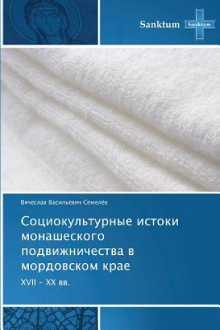 Buch Sotsiokul'turnye Istoki Monasheskogo Podvizhnichestva V Mordovskom Krae Semelyev Vyacheslav Vasil'evich