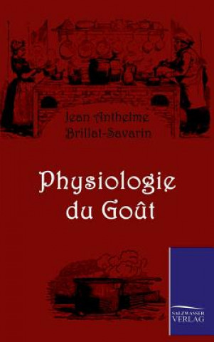 Kniha Physiologie du Gout Jean Anthelme Brillat-Savarin