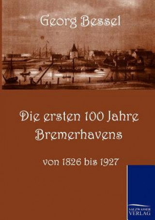 Kniha Ersten 100 Jahre Bremerhavens Georg Bessell