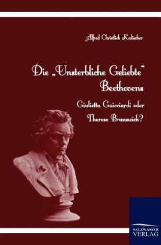 Kniha Unsterbliche Geliebte Beethovens Alfred Christlieb Kalischer