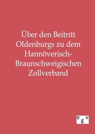 Kniha UEber den Beitritt Oldenburgs zu dem Hannoeverisch-Braunschweigischen Zollverband Ohne Autor