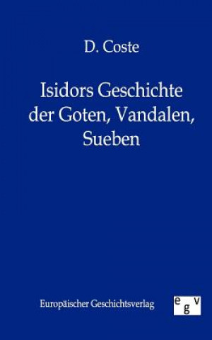 Buch Isidors Geschichte Der Goten, Vandalen, Sueben D. Coste