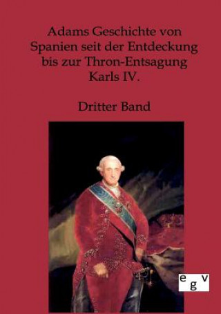 Buch Adams Geschichte von Spanien seit der Entdeckung bis zur Thron-Entsagung Karls IV. Ohne Autor