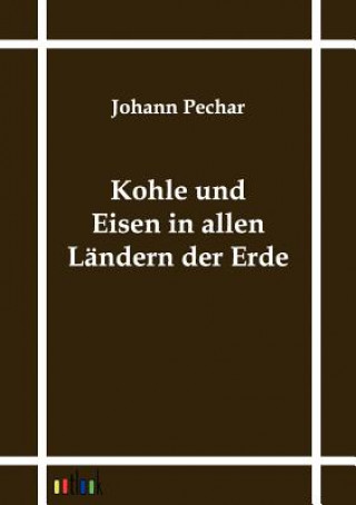 Kniha Kohle und Eisen in allen Landern der Erde Johann Pechar