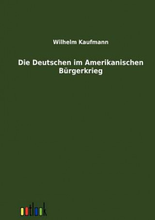 Kniha Deutschen im Amerikanischen Burgerkrieg Wilhelm Kaufmann