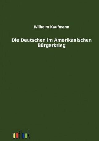 Książka Deutschen im Amerikanischen Burgerkrieg Wilhelm Kaufmann