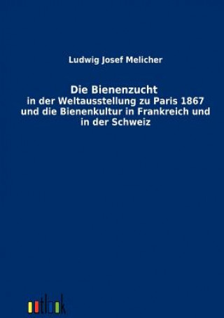 Kniha Bienenzucht in der Weltausstellung zu Paris 1867 und die Bienenkultur in Frankreich und in der Schweiz Ludwig Josef Melicher