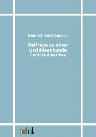 Könyv Beitrage zu einer Orchideenkunde Central-Amerikas Heinrich Reichenbach