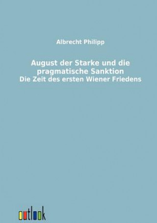 Książka August der Starke und die pragmatische Sanktion Albrecht Philipp