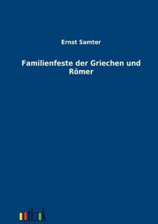 Kniha Familienfeste der Griechen und Roemer Ernst Samter