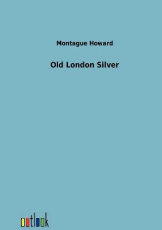 Kniha Old London Silver Montague Howard