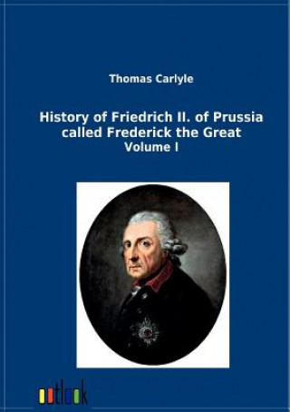 Kniha History of Friedrich II. of Prussia called Frederick the Great Thomas Carlyle