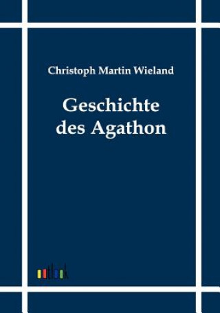 Książka Geschichte des Agathon Christoph Martin Wieland